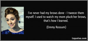 ve never had my brows done - I tweeze them myself. I used to watch ...