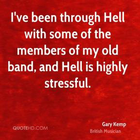 ve been through Hell with some of the members of my old band, and ...