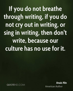 If you do not breathe through writing, if you do not cry out in ...