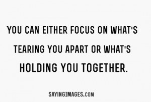 Focus On What’s Holding You Together: Quote About Focus Whats ...