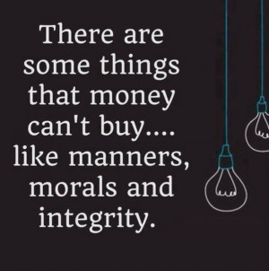 There are some things that money can’t buy…like manners, morals ...