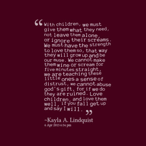 Quotes Picture: with children, we must give them what they need, not ...