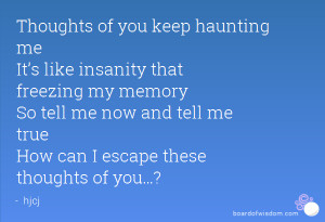 of you keep haunting me It’s like insanity that freezing my memory ...