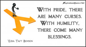 With pride, there are many curses. With humility, there come many ...