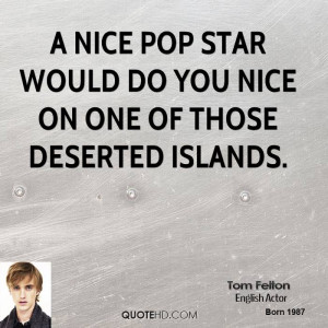 nice pop star would do you nice on one of those deserted islands.