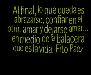 ... dejbeeeeeep amar en medio de la balacera que es la vida fito paez