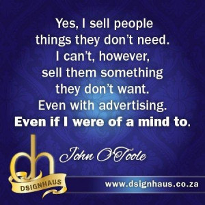 ... . Even with advertising. Even if I were of a mind to. - John O'Toole