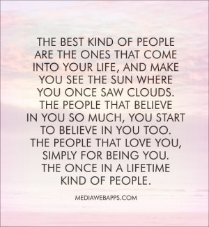 ... you so much, you start to believe in you too. The people that love you