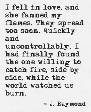 She fanned my flames. .. J. Raymond