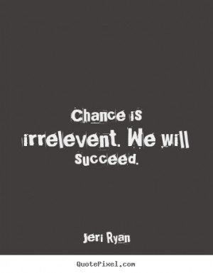 quotes chance is irrelevent we will succeed success quotes