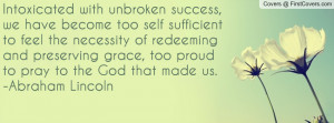 Intoxicated with unbroken success, we have become too self sufficient ...