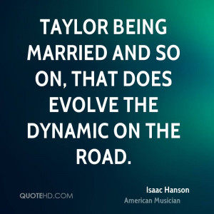 Taylor being married and so on, that does evolve the dynamic on the ...