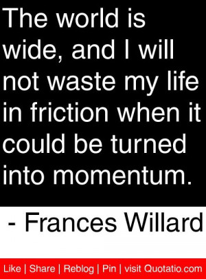 ... could be turned into momentum. - Frances Willard #quotes #quotations