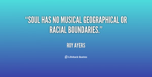 Soul has no musical geographical or racial boundaries.”