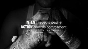 INTENT reveals desire; ACTION reveals commitment.”