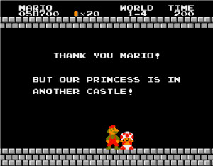 ... quote originally found in the classic Nintendo video game Super Mario