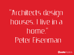 peter eisenman quotes architects design houses i live in a home peter