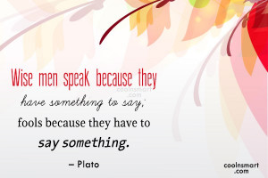 Wise Quote: Wise men speak because they have something...