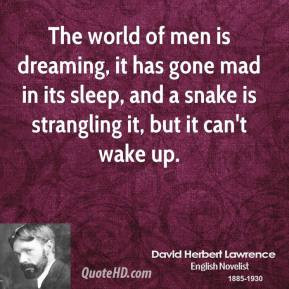 David Herbert Lawrence - The world of men is dreaming, it has gone mad ...