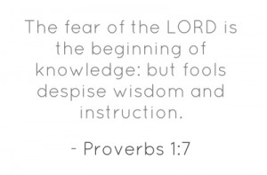 The fear of the LORD is the beginning of knowledge: