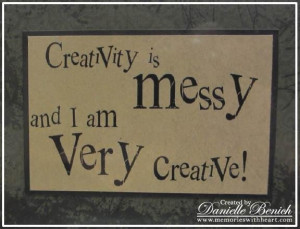 Creativity is messy and i am very creative art quote