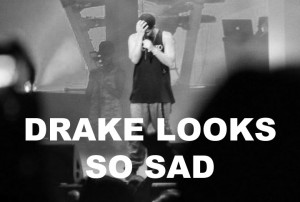 Drake looks so sad