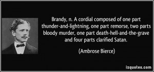 Brandy, n. A cordial composed of one part thunder-and-lightning, one ...
