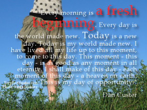 beginning. Every day is the world made new. Today is a new day. Today ...