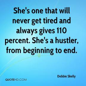 ... and always gives 110 percent. She's a hustler, from beginning to end