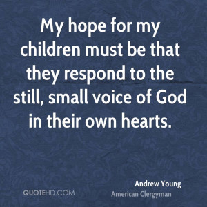 My hope for my children must be that they respond to the still, small ...