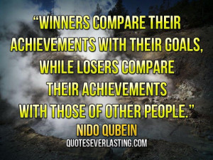 compare their achievements with their goals, while losers compare ...