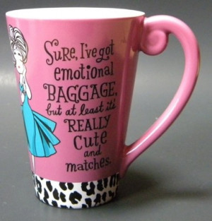 Funny mug. Sure I've got emotional baggage, but at least it's really ...