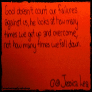 God doesn't count our failures against us. He looks at how many times ...