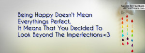 Being Happy Doesn't Mean Everythings Perfect,It Means That You Decided ...