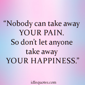 Nobody can take away YOUR PAIN. So don’t let anyone take away YOUR ...