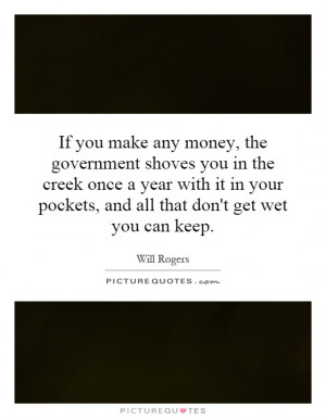 If you make any money the government shoves you in the creek once a