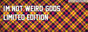 not WEIRD, Gods' LIMITED EDITION Profile Facebook Covers