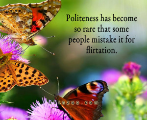 Politeness has become so rare that some people mistake it for ...