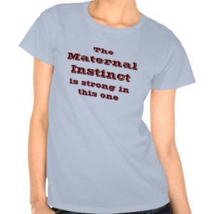The Maternal Instinct Is Strong in This One T-shirts
