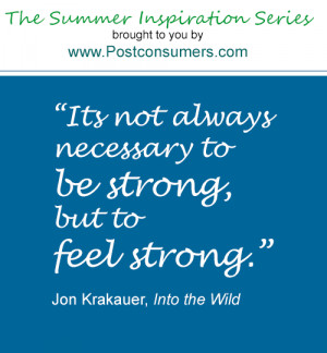 ... to be strong, but to feel strong.” Jon Krakauer, Into the Wild