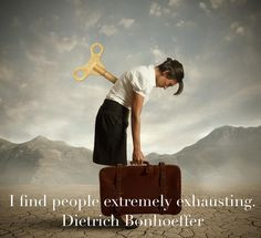 Bonhoeffer quote, Life Together, I find people extremely exhausting