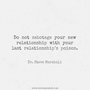 ... sabotage your new relationship with your last relationship’s poison
