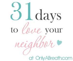 31 Days to …Love Your Neighbor! {Day 1}