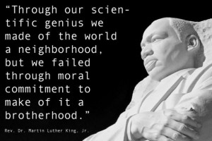 Through our scientific genius we made of the world a neighborhood ...