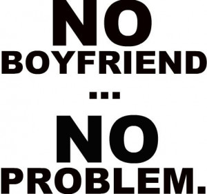 NO Boyfriend ... NO Problem