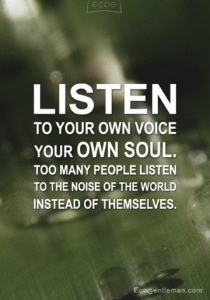 Graphic Quotes-Listen to your own voice your own soul too many people ...