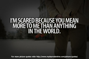 Sweet love quotes - I m scared because