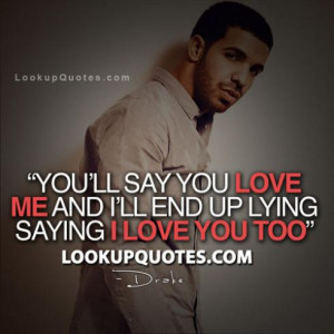 You'll Say You Love Me And I'll End Up Lying Saying I Love You Too