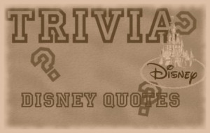 Trivia - Disney Quotes - Easy Version 12/8/2011