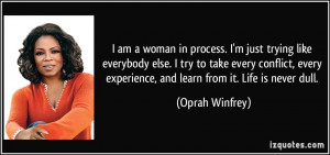 am a woman in process. I'm just trying like everybody else. I try to ...